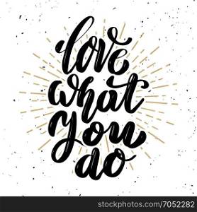 Love what you do. Hand drawn motivation lettering quote. Design element for poster, banner, greeting card. Vector illustration