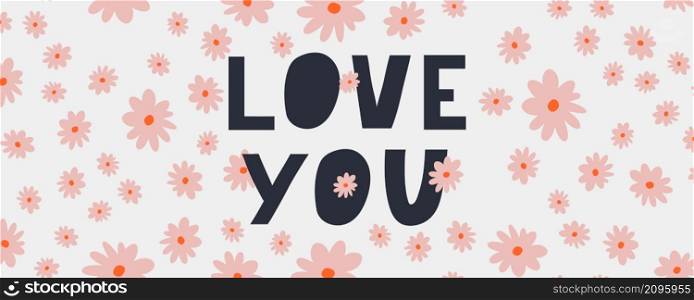 Love you. Inspirational lettering quote. Typography slogan for t shirt printing. Love you. Inspirational lettering quote flowers banner. Typography slogan for t shirt printing, graphic design.