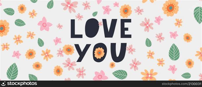 Love you. Inspirational lettering quote. Typography slogan for t shirt printing. Love you. Inspirational lettering quote flowers banner. Typography slogan for t shirt printing, graphic design.