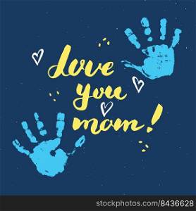 Love you, mom! Calligraphy handwritten lettering sign, Mother&rsquo;s Day Hand drawn greeting card with baby hands paint stamp. Vector illustration