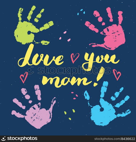 Love you, mom  Calligraphy handwritten lettering sign, Mother’s Day Hand drawn greeting card with baby hands paint st&. Vector illustration