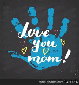 Love you, mom  Calligraphy handwritten lettering sign, Mother’s Day Hand drawn greeting card with baby hands paint st&. Vector illustration on chalkboard background.. Love you, mom  Calligraphy handwritten lettering sign, Mother’s Day Hand drawn greeting card with baby hands paint st&. Vector illustration on chalkboard background