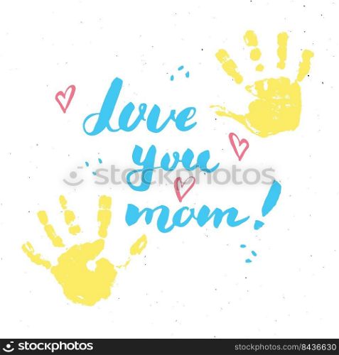 Love you, mom  Calligraphy handwritten lettering sign, Mother’s Day Hand drawn greeting card with baby hands paint st&. Vector illustration