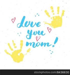 Love you, mom  Calligraphy handwritten lettering sign, Mother’s Day Hand drawn greeting card with baby hands paint st&. Vector illustration