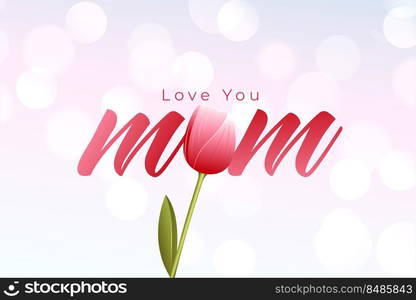 love you mom message with tulip flower for mother’s day