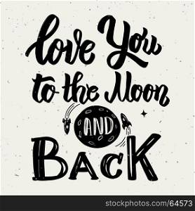 Love you to the moon and back. Hand drawn lettering phrase isolated on white background. Design element for poster, greeting card. Vector illustration
