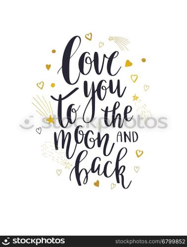 Love You To The Moon And Back - Vector inspirational quote. Hand lettering calligraphy phrase with golden stars, hearts and comets. Vector element for web, banners, poster, t-shirt, save the date card