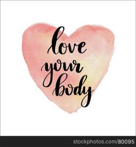 Love your body lettering. Body positive quote Calligraphy font. Love your body lettering phrase on watercolor painted pink heart background. Body positive quote. Handdrawn calligraphy poster, banner, t-shirt design