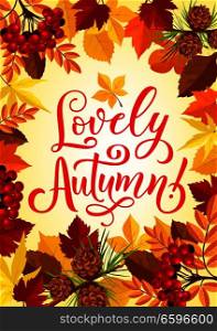 Lovely Autumn time season poster or greeting card design for fall holidays quote. Vector design of autumn foliage with pine cones, rowan berry and maple or oak leaf frame. Autumn season maple leaf and rowan berry poster
