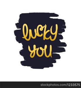 Lucky you. Paintbrush smear and calligraphy lettering. Grunge style design elements. Vector design elements. Lucky you. Paintbrush smear and calligraphy lettering. Grunge style design elements. Vector illustration