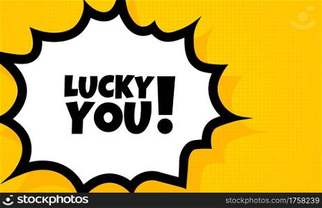 Lucky you speech bubble banner. Pop art retro comic style. For business, marketing and advertising. Vector on isolated background. EPS 10.. Lucky you speech bubble banner. Pop art retro comic style. For business, marketing and advertising. Vector on isolated background. EPS 10