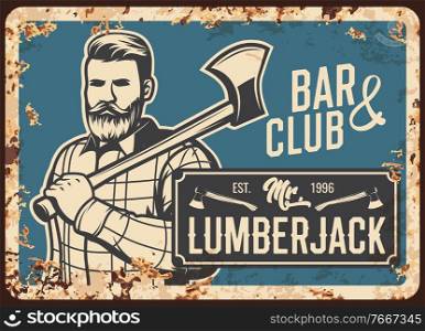 Lumberjack man with ax, metal rusty plate, vector retro poster. Lumber jack hipster with beard and shirt with logging hatchet, brutal men club or bar metal sign plate with rust. Lumberjack man with ax, metal rusty plate retro