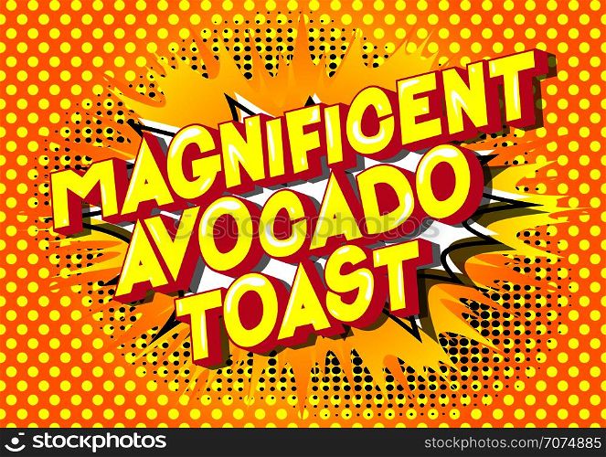 Magnificent Avocado Toast - Vector illustrated comic book style phrase on abstract background.