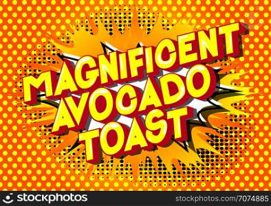 Magnificent Avocado Toast - Vector illustrated comic book style phrase on abstract background.