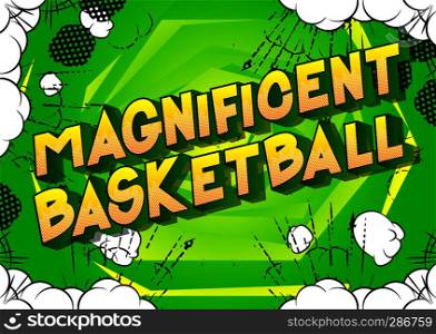 Magnificent Basketball - Vector illustrated comic book style phrase on abstract background.