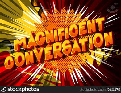 Magnificent Conversation - Vector illustrated comic book style phrase on abstract background.