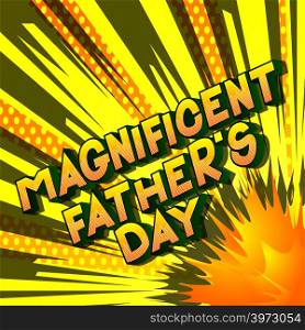 Magnificent Father's Day - Vector illustrated comic book style phrase on abstract background.