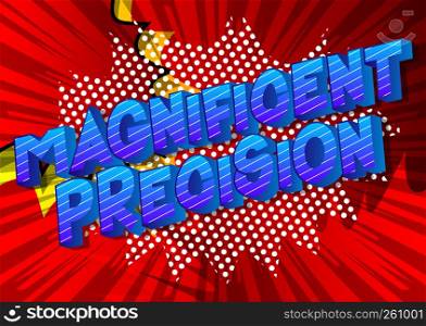 Magnificent Precision - Vector illustrated comic book style phrase on abstract background.