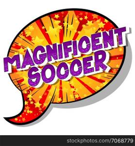 Magnificent Soccer - Vector illustrated comic book style phrase on abstract background.