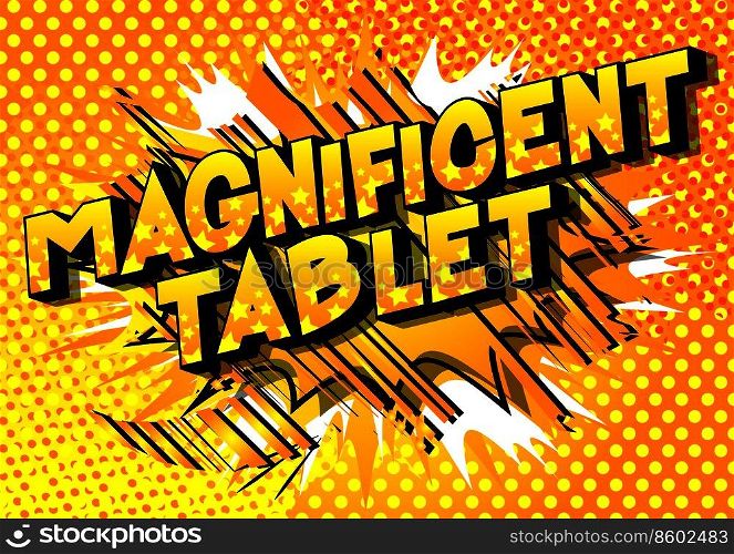 Magnificent Tablet - Vector illustrated comic book style phrase.