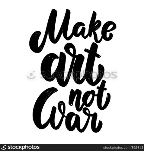 Make art not war. Lettering phrase for postcard, banner, flyer. Vector illustration