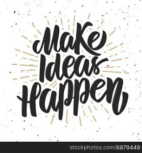 make ideas happen. Hand drawn lettering phrase on grunge background. Motivation quote. Design element for poster, card. Vector illustration