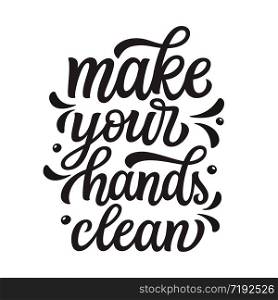 Make your hands clean. Hand drawn motivational quote isolated on white. Vector typography for t shirts, cards, inspirational posters, schools, stores, hospitals, social media