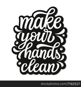 Make your hands clean. Hand drawn motivational quote isolated on white. Vector typography for t shirts, cards, inspirational posters, schools, stores, hospitals, social media