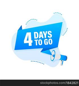 Male hand holding megaphone with 4 days to go speech bubble. Male hand holding megaphone with 4 days to go speech bubble.