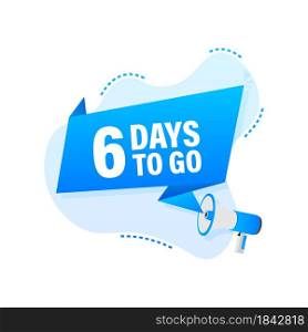 Male hand holding megaphone with 6 days to go speech bubble. Male hand holding megaphone with 6 days to go speech bubble.