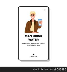 man drink water vector. healthy young, glass happy, fresh male, lifestyle adult, health thirsty man drink water web flat cartoon illustration. man drink water vector