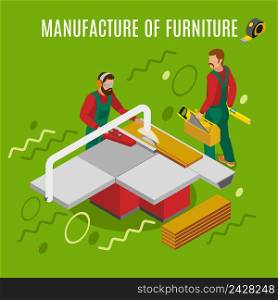 Manufacture of furniture, work on machinery equipment isometric composition on green background with design elements vector illustration. Manufacture Of Furniture Isometric Illustration