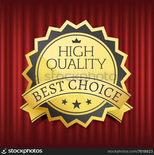 Mark or medal with ribbon, high quality, best choice. Guarantee golden sticker with stars and crown symbols, on red curtain, geometric emblem, store vector. Best Choice, High Quality, Premium Mark Vector