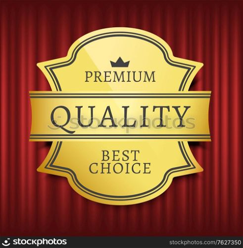 Mark or medal with ribbon, high quality, best choice. Guarantee golden sticker with crown symbols, on red curtain, geometric emblem, store vector. Premium best quality, label inscription. Best Choice, High Quality, Premium Mark Vector