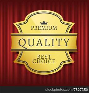 Mark or medal with ribbon, high quality, best choice. Guarantee golden sticker with crown symbols, on red curtain, geometric emblem, store vector. Premium best quality, label inscription. Best Choice, High Quality, Premium Mark Vector