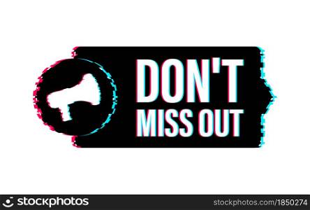 Megaphone banner - Dont miss out. Glitch icon. Vector stock illustration. Megaphone banner - Dont miss out. Glitch icon. Vector stock illustration.
