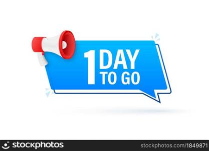 Megaphone banner with 1 day to go speech bubble. Flat style. Vector illustration. Megaphone banner with 1 day to go speech bubble. Flat style. Vector illustration.