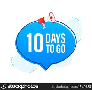 Megaphone banner with 10 days to go speech bubble. Flat style. Vector illustration. Megaphone banner with 10 days to go speech bubble. Flat style. Vector illustration.