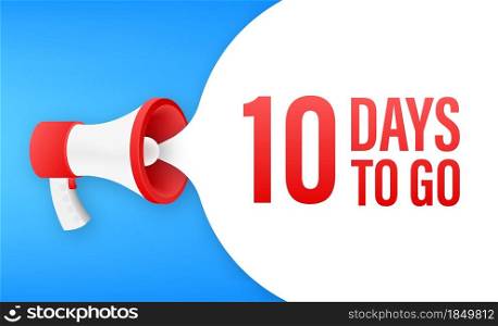 Megaphone banner with 10 days to go speech bubble. Flat style. Vector illustration. Megaphone banner with 10 days to go speech bubble. Flat style. Vector illustration.