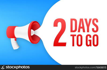 Megaphone banner with 2 days to go speech bubble. Flat style. Vector illustration. Megaphone banner with 2 days to go speech bubble. Flat style. Vector illustration.