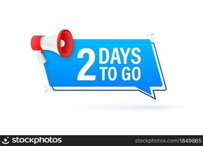 Megaphone banner with 2 days to go speech bubble. Flat style. Vector illustration. Megaphone banner with 2 days to go speech bubble. Flat style. Vector illustration.