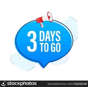 Megaphone banner with 3 days to go speech bubble. Flat style. Vector illustration. Megaphone banner with 3 days to go speech bubble. Flat style. Vector illustration.