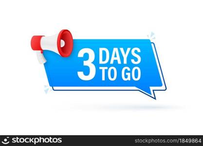 Megaphone banner with 3 days to go speech bubble. Flat style. Vector illustration. Megaphone banner with 3 days to go speech bubble. Flat style. Vector illustration.