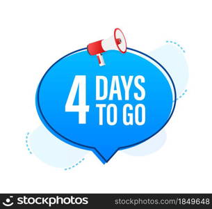 Megaphone banner with 4 days to go speech bubble. Flat style. Vector illustration. Megaphone banner with 4 days to go speech bubble. Flat style. Vector illustration.