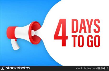 Megaphone banner with 4 days to go speech bubble. Flat style. Vector illustration. Megaphone banner with 4 days to go speech bubble. Flat style. Vector illustration.