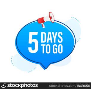 Megaphone banner with 5 days to go speech bubble. Flat style. Vector illustration. Megaphone banner with 5 days to go speech bubble. Flat style. Vector illustration.