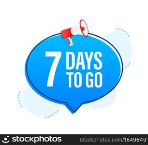 Megaphone banner with 7 days to go speech bubble. Flat style. Vector illustration. Megaphone banner with 7 days to go speech bubble. Flat style. Vector illustration.