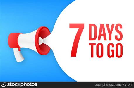 Megaphone banner with 7 days to go speech bubble. Flat style. Vector illustration. Megaphone banner with 7 days to go speech bubble. Flat style. Vector illustration.
