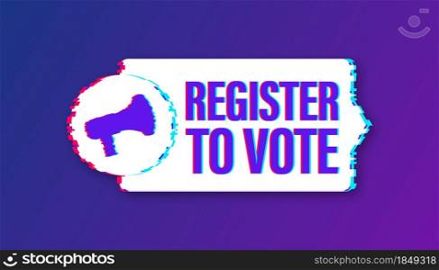 Megaphone banner with Register to vote. Glitch icon. Vector illustration. Megaphone banner with Register to vote. Glitch icon. Vector illustration.