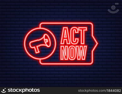 Megaphone label with act now. Neon icon. Megaphone banner. Web design. Vector stock illustration. Megaphone label with act now. Neon icon. Megaphone banner. Web design. Vector stock illustration.